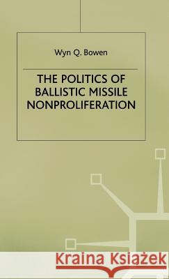 The Politics of Ballistic Missile Nonproliferation Wyn Q. Bowen 9780333754542 PALGRAVE MACMILLAN