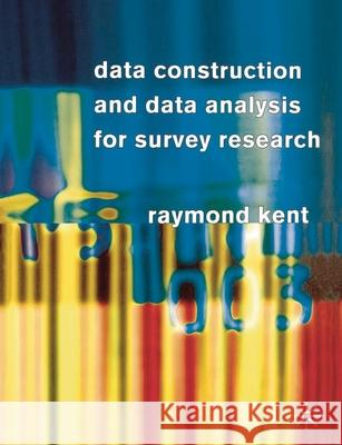 Data Construction and Data Analysis for Survey Research Raymond A. Kent 9780333763063