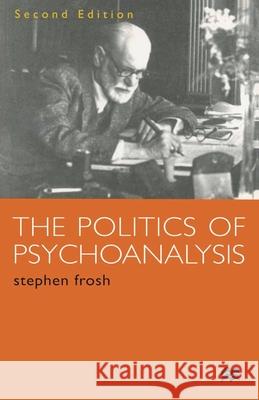 The Politics of Psychoanalysis: An Introduction to Freudian and Post-Freudian Theory Stephen Frosh 9780333763445