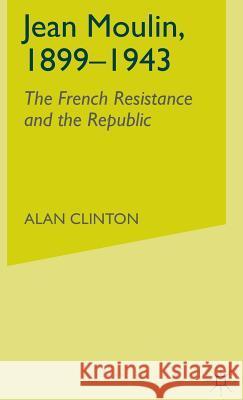 Jean Moulin, 1899 - 1943: The French Resistance and the Republic Clinton, A. 9780333764862 Palgrave MacMillan