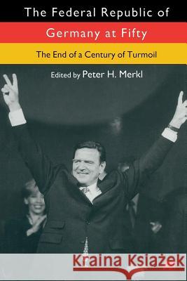 The Federal Republic of Germany at Fifty: At the End of a Century of Turmoil Merkl, Peter H. 9780333770429