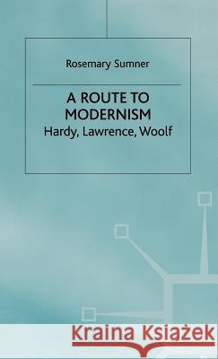 A Route to Modernism: Hardy, Lawrence, Woolf Sumner, R. 9780333770467 PALGRAVE MACMILLAN