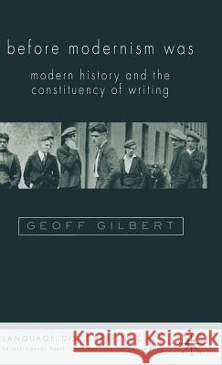 Before Modernism Was: Modern History and the Constituency of Writing Gilbert, G. 9780333770511 Palgrave MacMillan