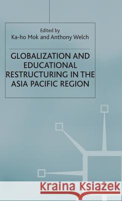 Globalization and Educational Restructuring in the Asia Pacific Region Ka-Ho Mok Anthony Welch Bryant Welch 9780333770733 Palgrave MacMillan