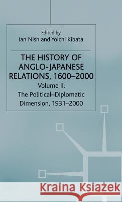 The History of Anglo-Japanese Relations, 1600-2000: Volume II: The Political-Diplomatic Dimension, 1931-2000 Nish, I. 9780333770986