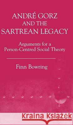 Andre Gorz and the Sartrean Legacy: Arguments for a Person-Centred Social Theory Bowring, Finn 9780333771051 PALGRAVE MACMILLAN