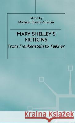 Mary Shelley's Fictions: From Frankenstein to Falkner Eberle-Sinatra, M. 9780333771068