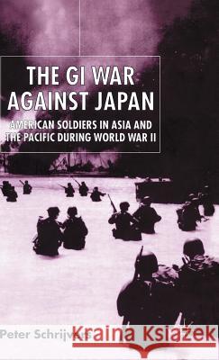 The GI War Against Japan: American Soldiers in Asia and the Pacific During World War II Schrijvers, P. 9780333771334