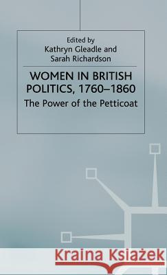 Women in British Politics, 1760-1860: The Power of the Petticoat Gleadle, Kathryn 9780333771419