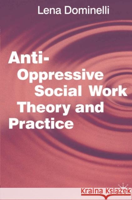 Anti-Oppressive Social Work Theory and Practice Dominelli, Lena 9780333771556 0