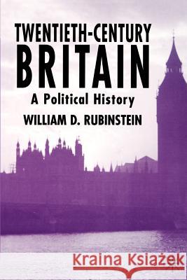 Twentieth-Century Britain: A Political History Rubinstein, William D. 9780333772249