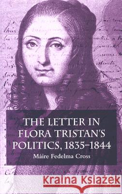 The Letter in Flora Tristan's Politics, 1835-1844 Maire Fedelma Cross 9780333772645