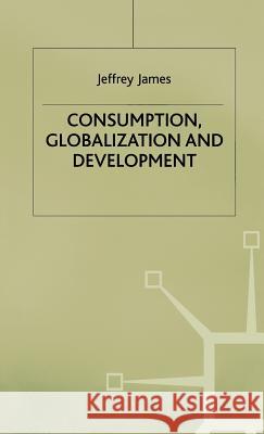 Consumption, Globalization and Development Jeffrey (Professor Of Development Economics, Tilburg James 9780333772669 PALGRAVE MACMILLAN