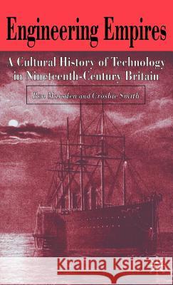 Engineering Empires: A Cultural History of Technology in Nineteenth-Century Britain Marsden, B. 9780333772782 Palgrave MacMillan
