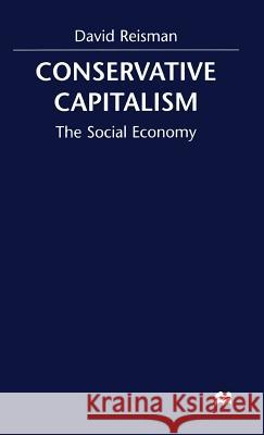 Conserative Capitalism: The Social Economy Reisman, D. 9780333772829 PALGRAVE MACMILLAN