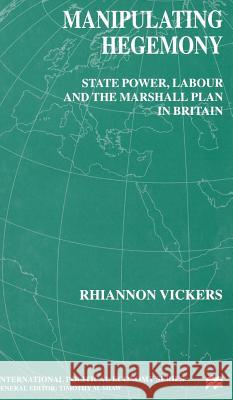 Manipulating Hegemony: State Power, Labour and the Marshall Plan in Britain Vickers, R. 9780333772843 PALGRAVE MACMILLAN