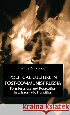 Political Culture in Post-Communist Russia: Formlessness and Recreation in a Traumatic Transition Alexander, J. 9780333773444 PALGRAVE MACMILLAN