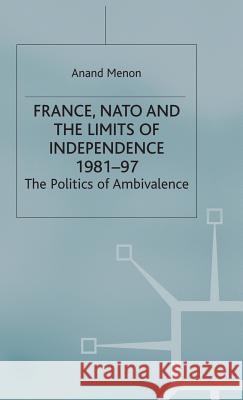 France, NATO and the Limits of Independence 1981-97: The Politics of Ambivalence Menon, A. 9780333773529 PALGRAVE MACMILLAN