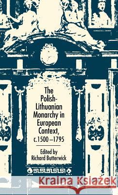 The Polish-Lithuanian Monarchy in European Context, C.1500-1795 Richard Butterwick 9780333773826