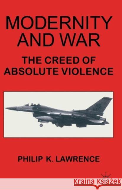 Modernity and War: The Creed of Absolute Violence Lawrence, Philip K. 9780333774762