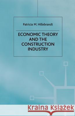 Economic Theory and the Construction Industry Patricia M. Hillebrandt 9780333774793