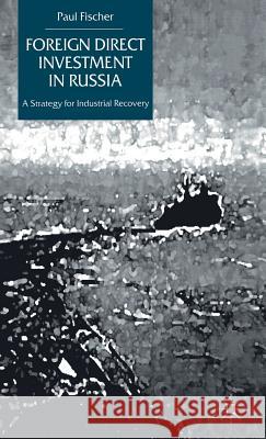 Foreign Direct Investment in Russia: A Strategy for Industrial Recovery Fischer, P. 9780333774830 PALGRAVE MACMILLAN