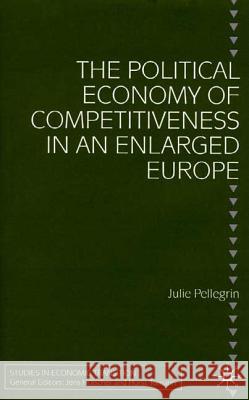 The Political Economy of Competitiveness in an Enlarged Europe Julie Pellegrin 9780333775721 PALGRAVE MACMILLAN