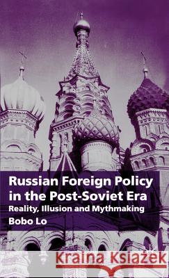 Russian Foreign Policy in the Post-Soviet Era: Reality, Illusion and Mythmaking Lo, B. 9780333775936 Palgrave MacMillan