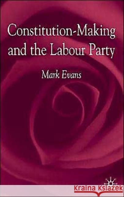 Constitution-Making and the Labour Party Mark Evans 9780333776148 Palgrave MacMillan