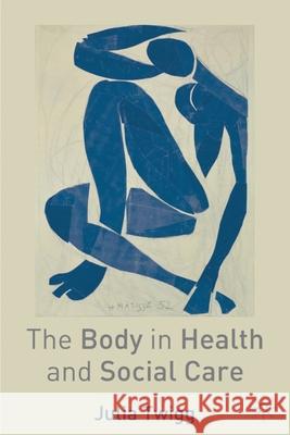 The Body in Health and Social Care Julia Twigg 9780333776193 Palgrave MacMillan