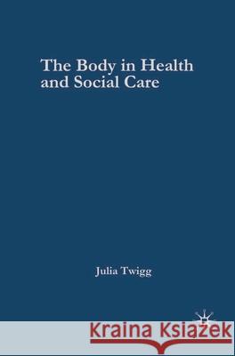 The Body in Health and Social Care Julia Twigg 9780333776209