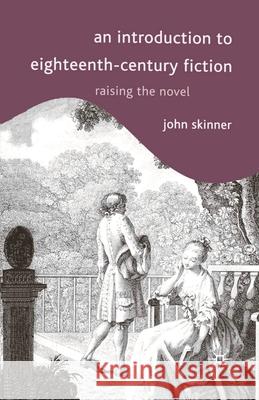 An Introduction to Eighteenth-Century Fiction: Raising the Novel Skinner, John 9780333776254 0