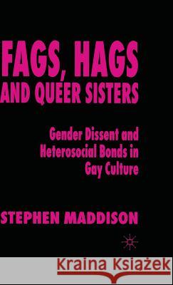 Fags, Hags and Queer Sisters: Gender Dissent and Heterosocial Bonding in Gay Culture Maddison, S. 9780333776612