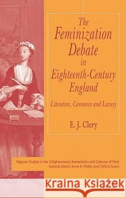 The Feminization Debate in Eighteenth-Century England: Literature, Commerce and Luxury Clery, E. 9780333777329