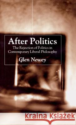 After Politics: The Rejection of Politics in Contemporary Liberal Philosophy Newey, Glen 9780333778135 PALGRAVE MACMILLAN