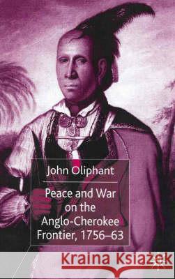 Peace and War on the Anglo-Cherokee Frontier, 1756-63 John (Institute Of Historical Research, University Oliphant 9780333778395 PALGRAVE MACMILLAN