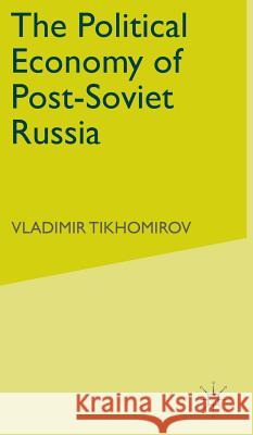 The Political Economy of Post-Soviet Russia Vladimir M. Tikhomirov 9780333778883 PALGRAVE MACMILLAN
