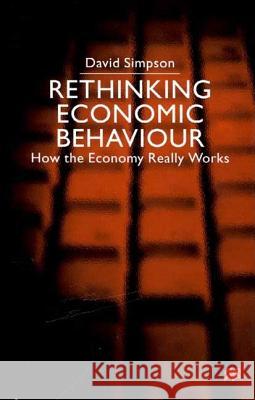 Rethinking Economic Behaviour: How the Economy Really Works Simpson, D. 9780333779262 PALGRAVE MACMILLAN