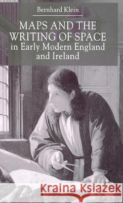 Maps and the Writing of Space in Early Modern England and Ireland Bernhard Klein 9780333779330 Palgrave MacMillan