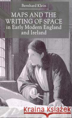 Maps and the Writing of Space in Early Modern England and Ireland Bernhard Klein 9780333779330