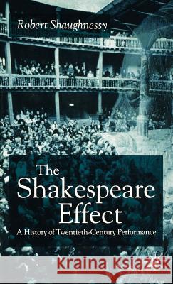 The Shakespeare Effect: A History of Twentieth-Century Performance Shaughnessy, R. 9780333779378 Palgrave MacMillan