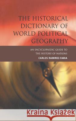 The Historical Dictionary of World Political Geography Carlos Ramire C. Ramirez-Faria 9780333781777 Palgrave MacMillan