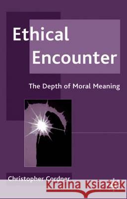 Ethical Encounter: The Depth of Moral Meaning Cordner, C. 9780333786369