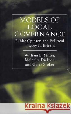 Models of Local Governance: Public Opinion and Political Theory in Britain Miller, W. 9780333790052 PALGRAVE MACMILLAN