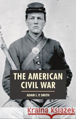 The American Civil War Adam I. P. Smith 9780333790533 Palgrave MacMillan