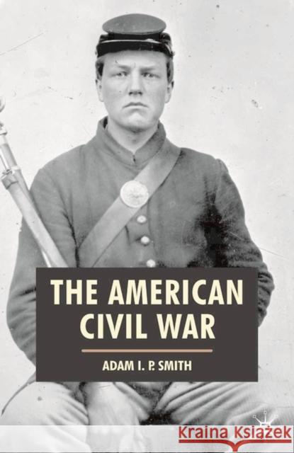 The American Civil War Adam I.P. Smith 9780333790540 0