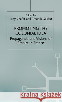 Promoting the Colonial Idea: Propaganda and Visions of Empire in France Chafer, T. 9780333791806 Palgrave MacMillan