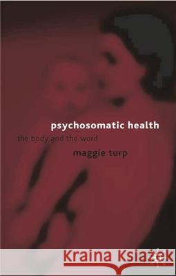 Psychosomatic Health: The Body and the Word Turp, Maggie 9780333791943 PALGRAVE MACMILLAN