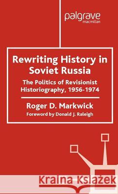 Rewriting History in Soviet Russia: The Politics of Revisionist Historiography 1956-1974 Markwick, R. 9780333792094 Palgrave MacMillan