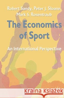 The Economics of Sport: An International Perspective Sandy, Robert 9780333792711 Palgrave MacMillan